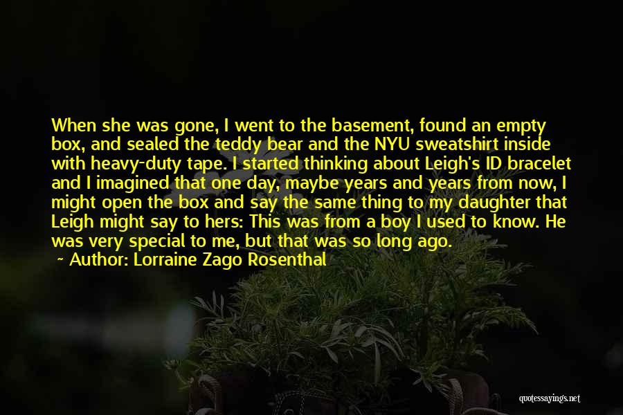 Lorraine Zago Rosenthal Quotes: When She Was Gone, I Went To The Basement, Found An Empty Box, And Sealed The Teddy Bear And The