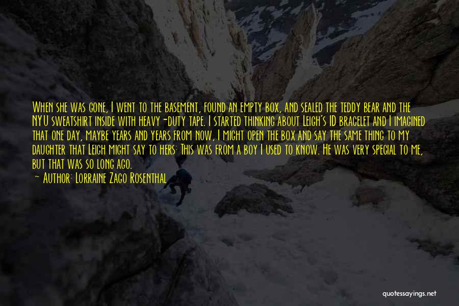 Lorraine Zago Rosenthal Quotes: When She Was Gone, I Went To The Basement, Found An Empty Box, And Sealed The Teddy Bear And The