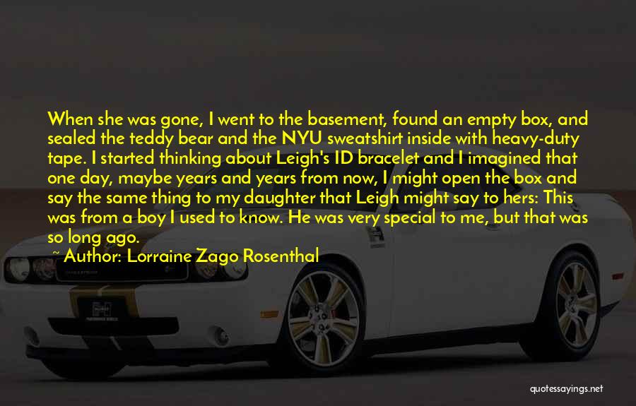 Lorraine Zago Rosenthal Quotes: When She Was Gone, I Went To The Basement, Found An Empty Box, And Sealed The Teddy Bear And The