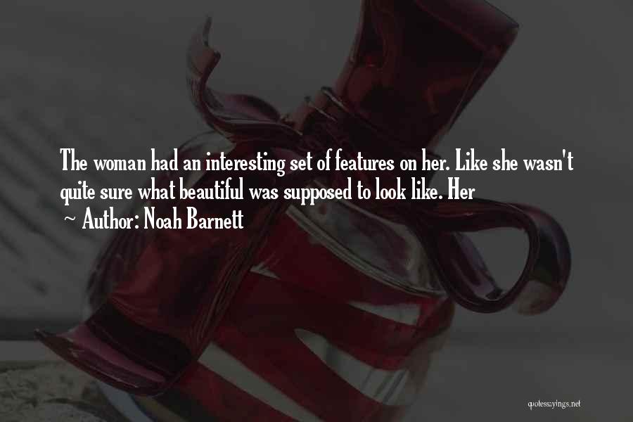 Noah Barnett Quotes: The Woman Had An Interesting Set Of Features On Her. Like She Wasn't Quite Sure What Beautiful Was Supposed To