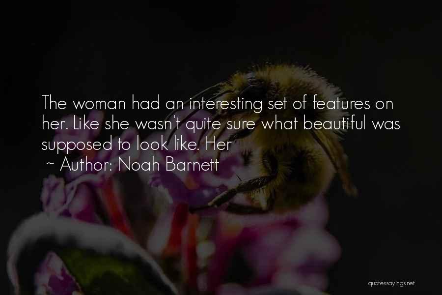 Noah Barnett Quotes: The Woman Had An Interesting Set Of Features On Her. Like She Wasn't Quite Sure What Beautiful Was Supposed To
