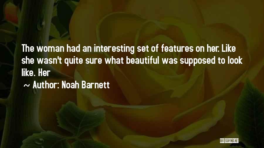 Noah Barnett Quotes: The Woman Had An Interesting Set Of Features On Her. Like She Wasn't Quite Sure What Beautiful Was Supposed To