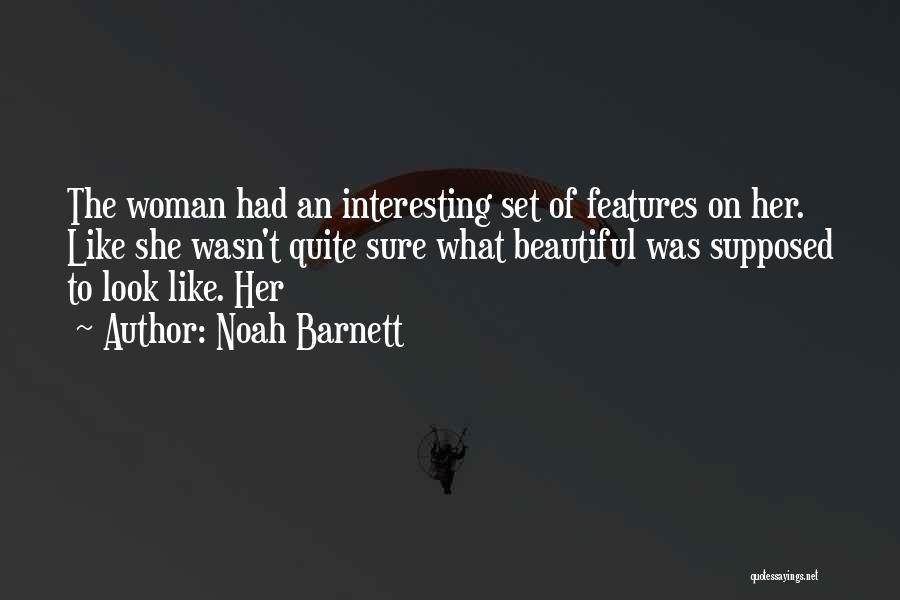 Noah Barnett Quotes: The Woman Had An Interesting Set Of Features On Her. Like She Wasn't Quite Sure What Beautiful Was Supposed To