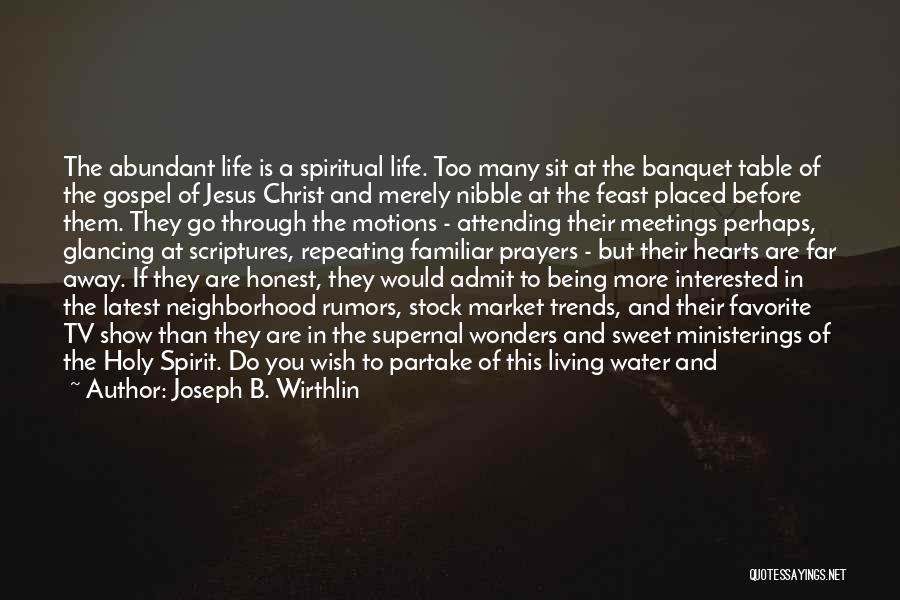 Joseph B. Wirthlin Quotes: The Abundant Life Is A Spiritual Life. Too Many Sit At The Banquet Table Of The Gospel Of Jesus Christ