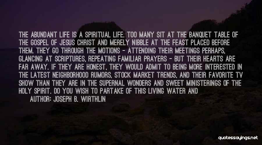 Joseph B. Wirthlin Quotes: The Abundant Life Is A Spiritual Life. Too Many Sit At The Banquet Table Of The Gospel Of Jesus Christ