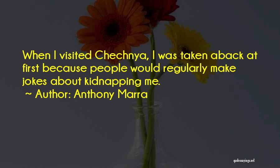 Anthony Marra Quotes: When I Visited Chechnya, I Was Taken Aback At First Because People Would Regularly Make Jokes About Kidnapping Me.