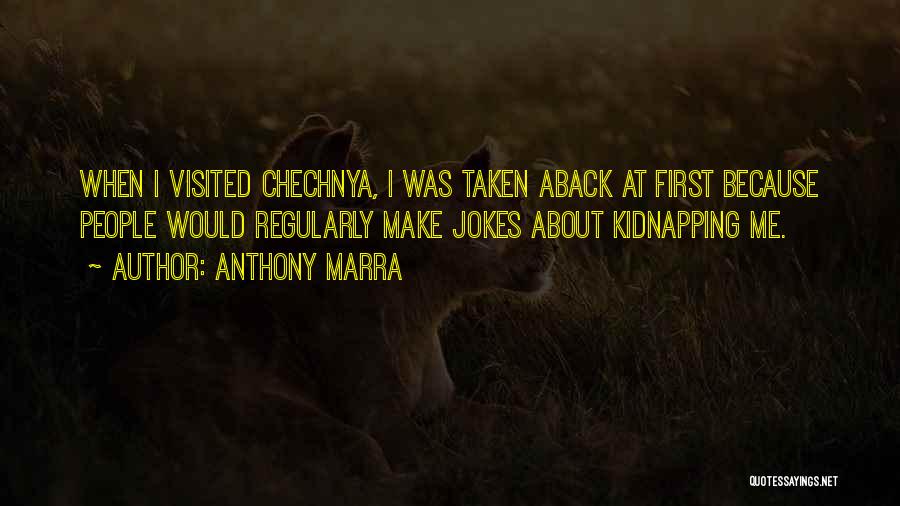 Anthony Marra Quotes: When I Visited Chechnya, I Was Taken Aback At First Because People Would Regularly Make Jokes About Kidnapping Me.