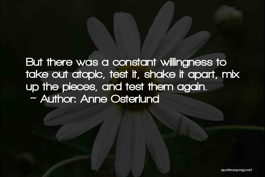 Anne Osterlund Quotes: But There Was A Constant Willingness To Take Out Atopic, Test It, Shake It Apart, Mix Up The Pieces, And