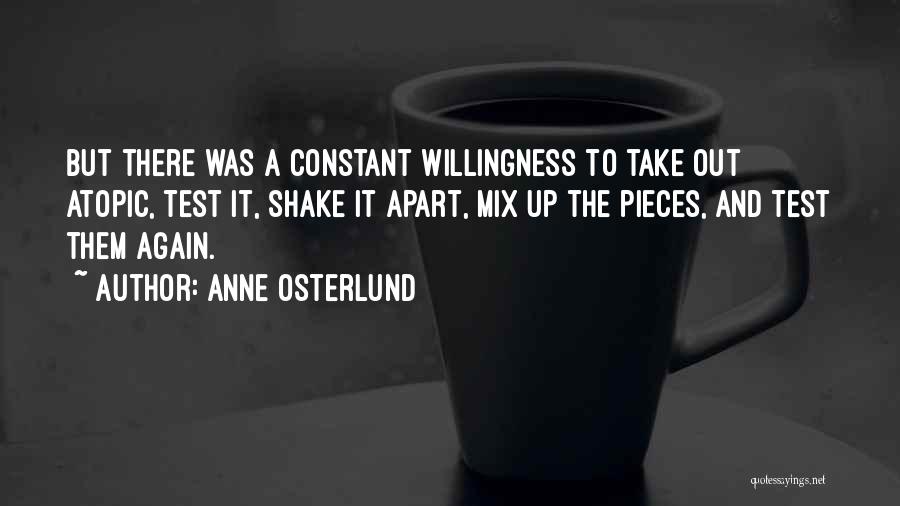 Anne Osterlund Quotes: But There Was A Constant Willingness To Take Out Atopic, Test It, Shake It Apart, Mix Up The Pieces, And
