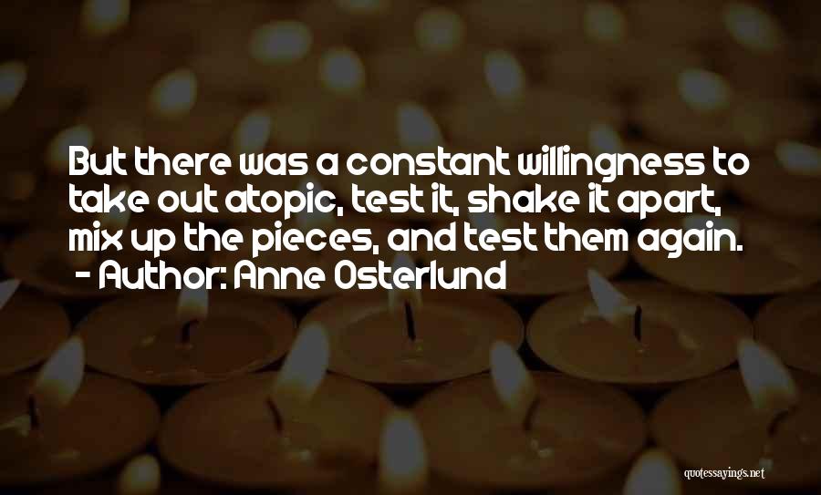 Anne Osterlund Quotes: But There Was A Constant Willingness To Take Out Atopic, Test It, Shake It Apart, Mix Up The Pieces, And