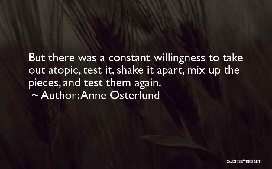 Anne Osterlund Quotes: But There Was A Constant Willingness To Take Out Atopic, Test It, Shake It Apart, Mix Up The Pieces, And