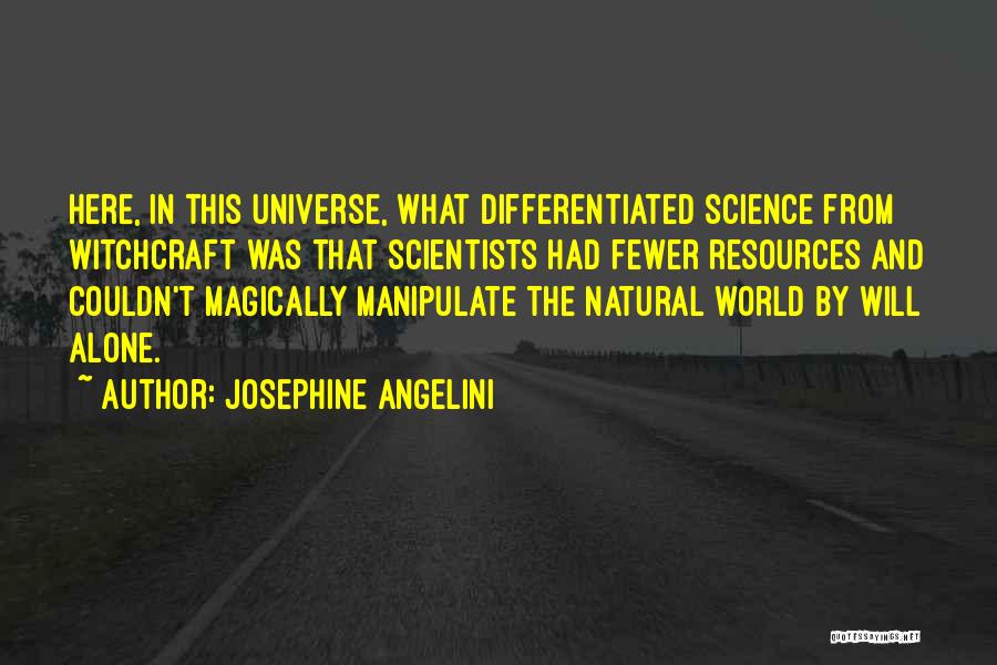 Josephine Angelini Quotes: Here, In This Universe, What Differentiated Science From Witchcraft Was That Scientists Had Fewer Resources And Couldn't Magically Manipulate The