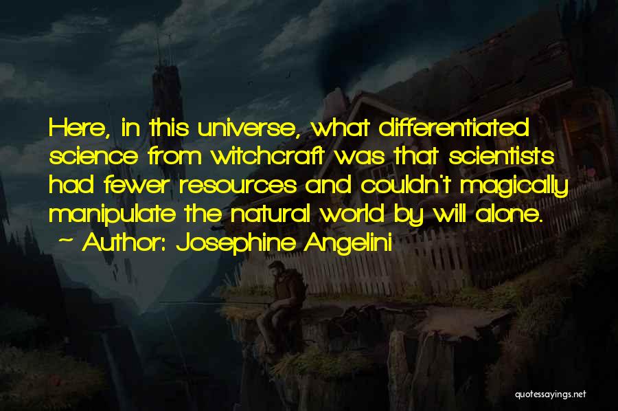 Josephine Angelini Quotes: Here, In This Universe, What Differentiated Science From Witchcraft Was That Scientists Had Fewer Resources And Couldn't Magically Manipulate The