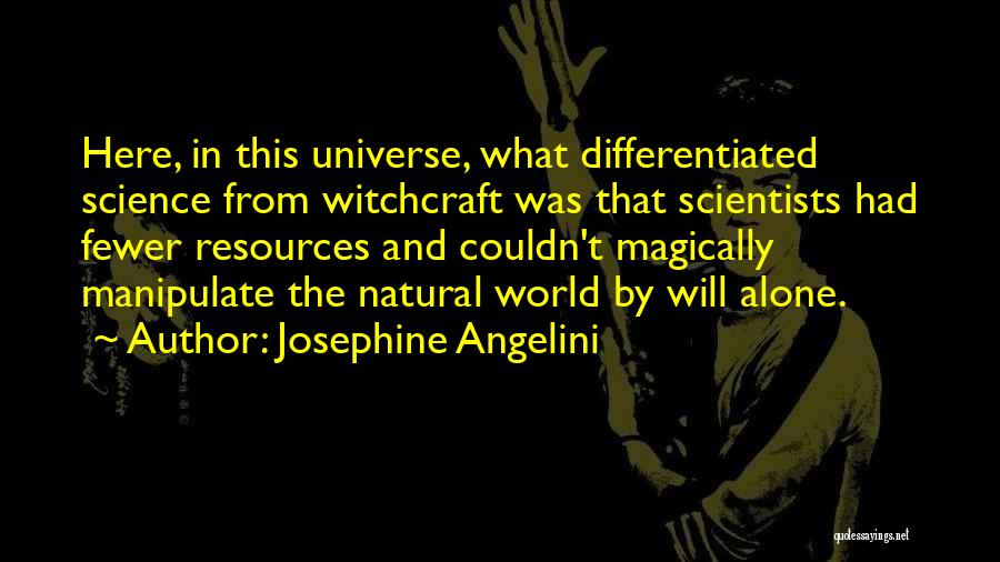 Josephine Angelini Quotes: Here, In This Universe, What Differentiated Science From Witchcraft Was That Scientists Had Fewer Resources And Couldn't Magically Manipulate The