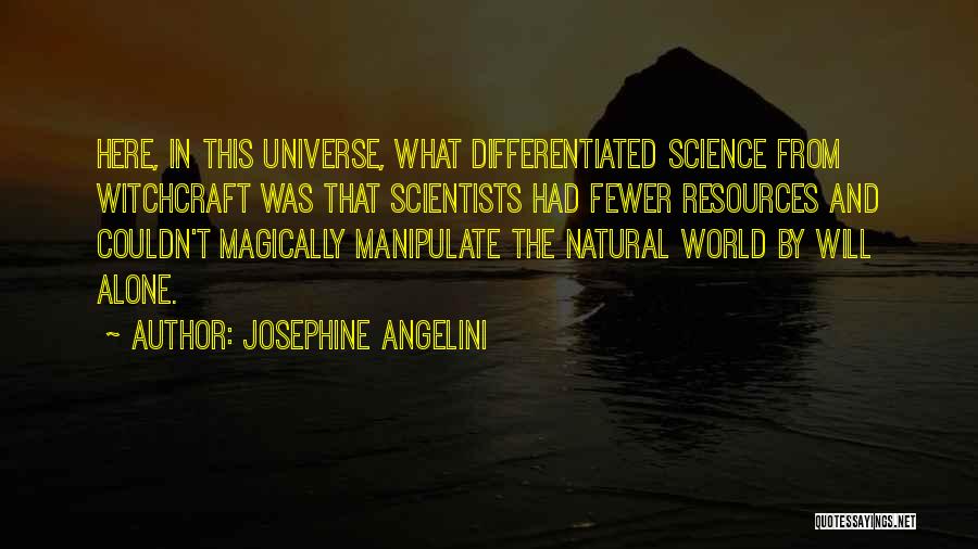 Josephine Angelini Quotes: Here, In This Universe, What Differentiated Science From Witchcraft Was That Scientists Had Fewer Resources And Couldn't Magically Manipulate The