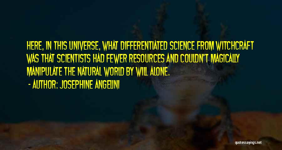 Josephine Angelini Quotes: Here, In This Universe, What Differentiated Science From Witchcraft Was That Scientists Had Fewer Resources And Couldn't Magically Manipulate The