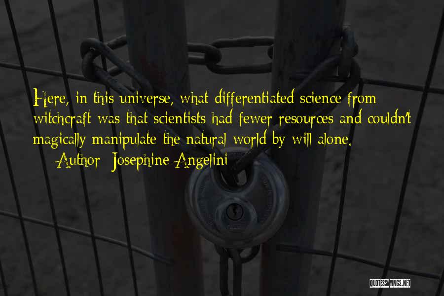 Josephine Angelini Quotes: Here, In This Universe, What Differentiated Science From Witchcraft Was That Scientists Had Fewer Resources And Couldn't Magically Manipulate The