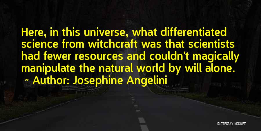 Josephine Angelini Quotes: Here, In This Universe, What Differentiated Science From Witchcraft Was That Scientists Had Fewer Resources And Couldn't Magically Manipulate The