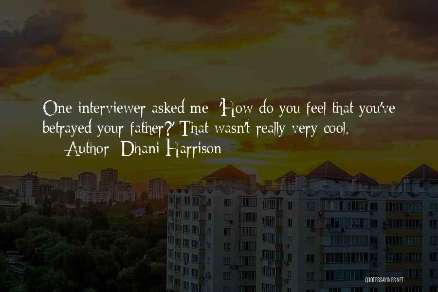 Dhani Harrison Quotes: One Interviewer Asked Me: 'how Do You Feel That You've Betrayed Your Father?' That Wasn't Really Very Cool.