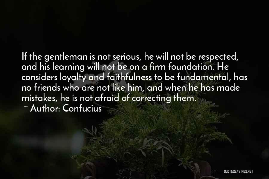 Confucius Quotes: If The Gentleman Is Not Serious, He Will Not Be Respected, And His Learning Will Not Be On A Firm