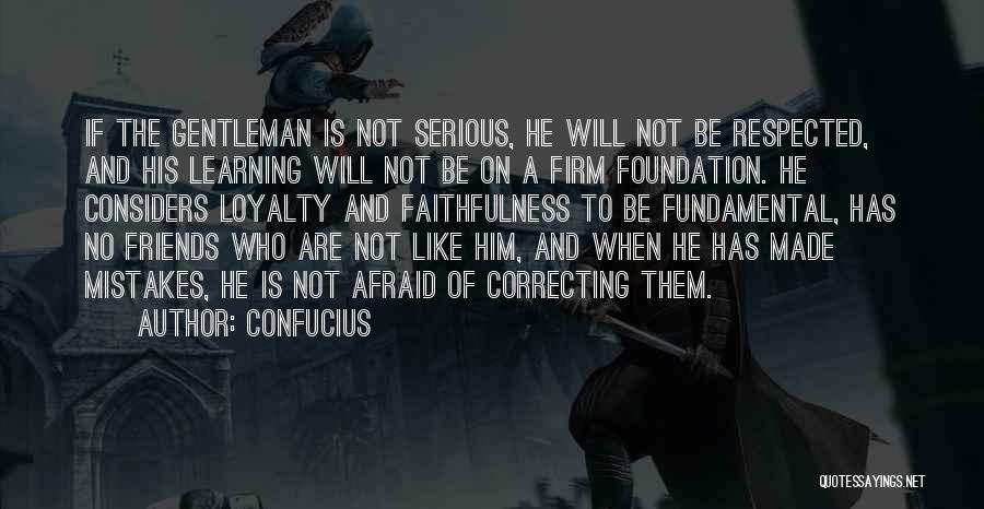 Confucius Quotes: If The Gentleman Is Not Serious, He Will Not Be Respected, And His Learning Will Not Be On A Firm