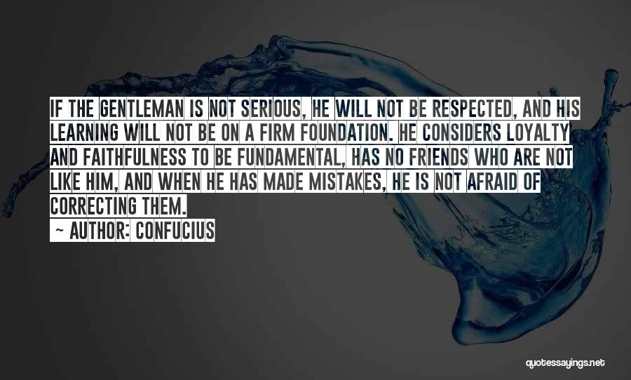 Confucius Quotes: If The Gentleman Is Not Serious, He Will Not Be Respected, And His Learning Will Not Be On A Firm