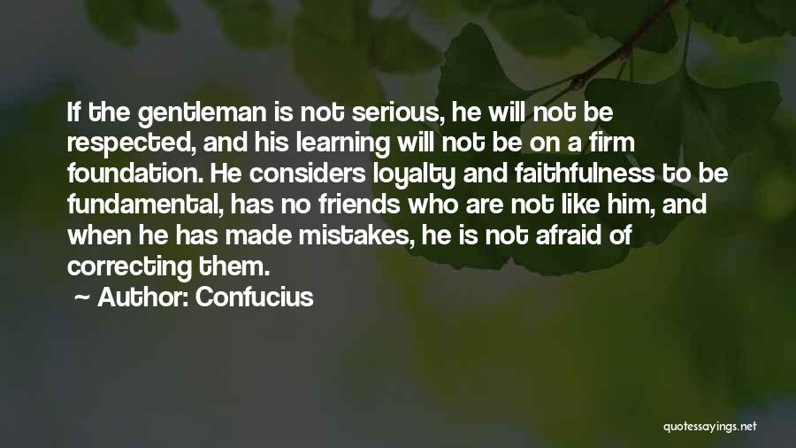 Confucius Quotes: If The Gentleman Is Not Serious, He Will Not Be Respected, And His Learning Will Not Be On A Firm