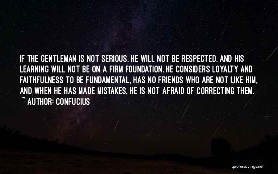 Confucius Quotes: If The Gentleman Is Not Serious, He Will Not Be Respected, And His Learning Will Not Be On A Firm