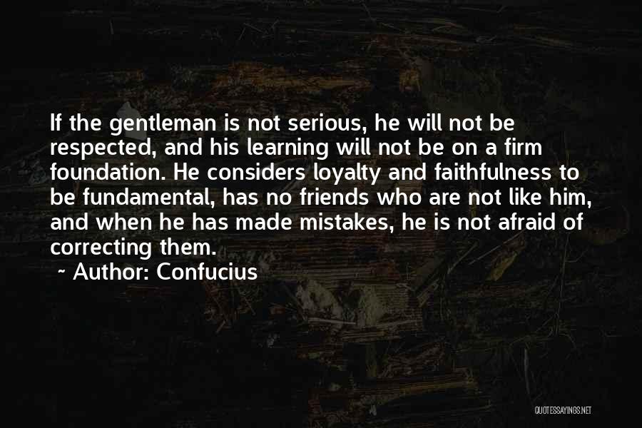 Confucius Quotes: If The Gentleman Is Not Serious, He Will Not Be Respected, And His Learning Will Not Be On A Firm