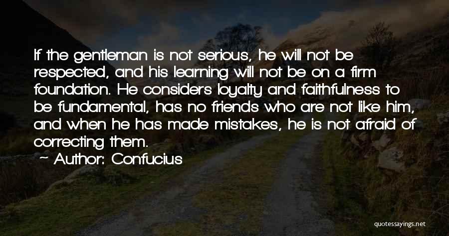 Confucius Quotes: If The Gentleman Is Not Serious, He Will Not Be Respected, And His Learning Will Not Be On A Firm