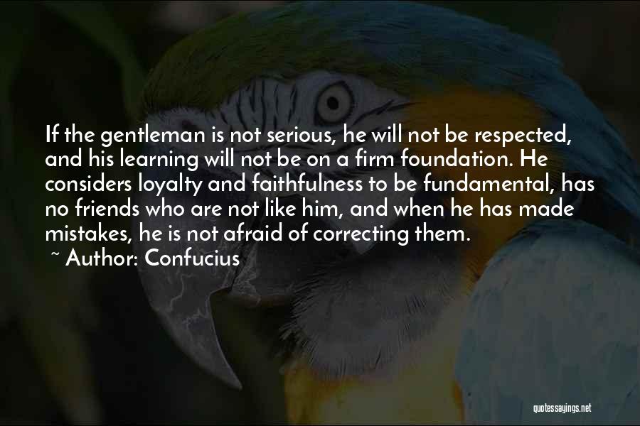 Confucius Quotes: If The Gentleman Is Not Serious, He Will Not Be Respected, And His Learning Will Not Be On A Firm