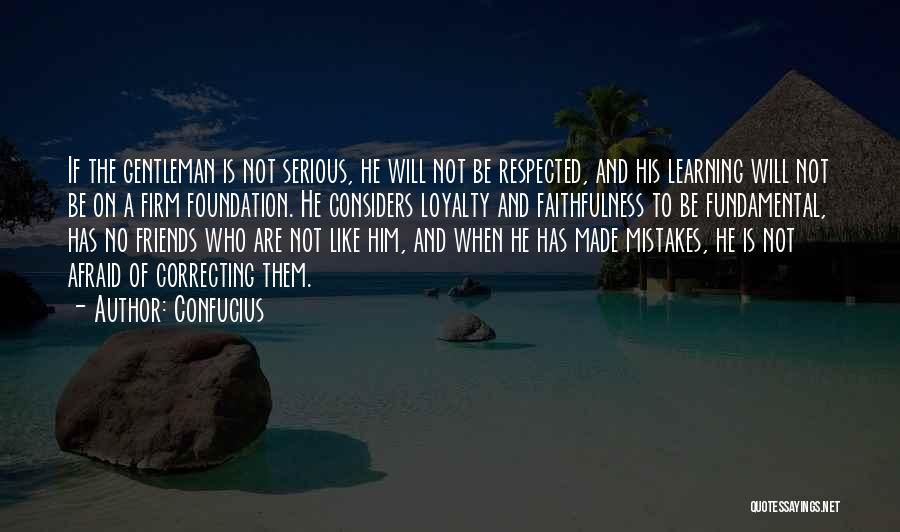 Confucius Quotes: If The Gentleman Is Not Serious, He Will Not Be Respected, And His Learning Will Not Be On A Firm