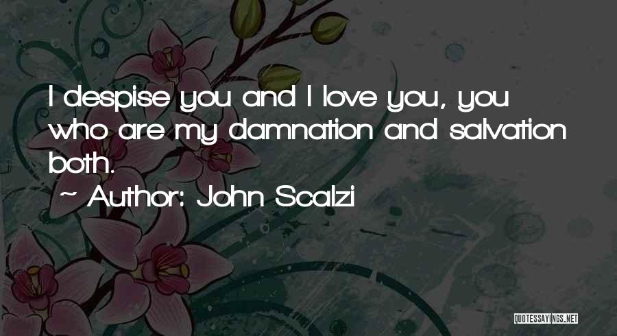 John Scalzi Quotes: I Despise You And I Love You, You Who Are My Damnation And Salvation Both.