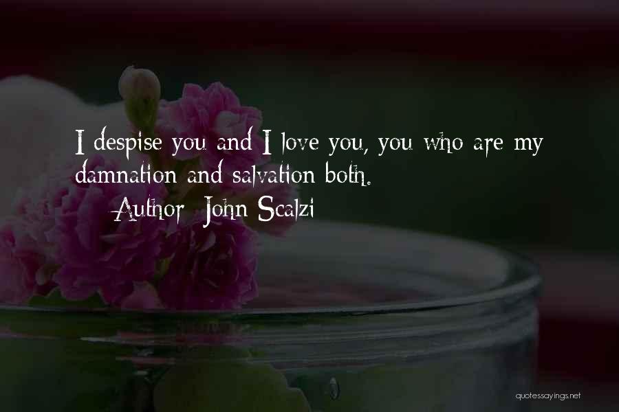 John Scalzi Quotes: I Despise You And I Love You, You Who Are My Damnation And Salvation Both.