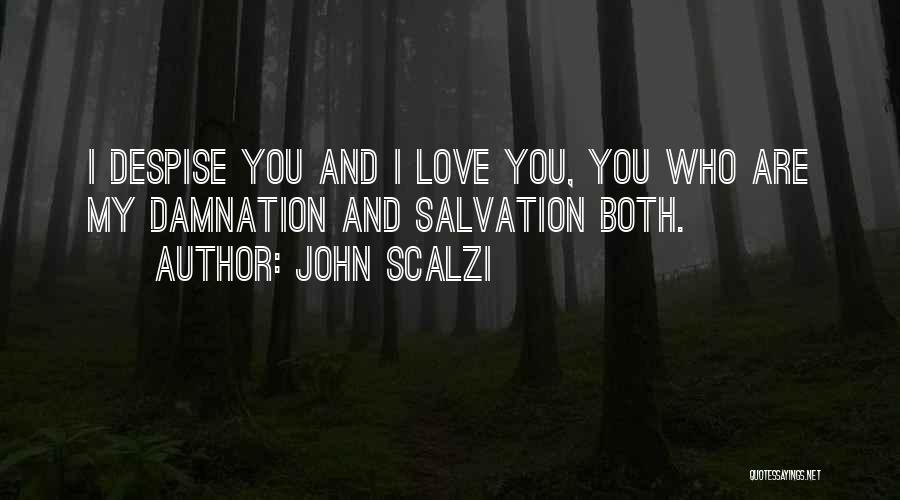 John Scalzi Quotes: I Despise You And I Love You, You Who Are My Damnation And Salvation Both.