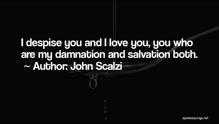John Scalzi Quotes: I Despise You And I Love You, You Who Are My Damnation And Salvation Both.