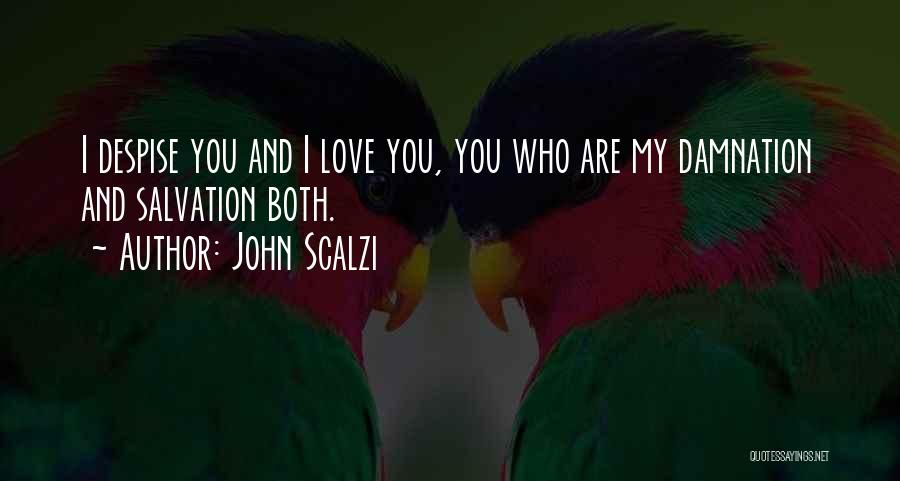 John Scalzi Quotes: I Despise You And I Love You, You Who Are My Damnation And Salvation Both.