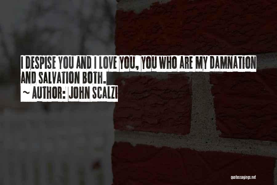 John Scalzi Quotes: I Despise You And I Love You, You Who Are My Damnation And Salvation Both.