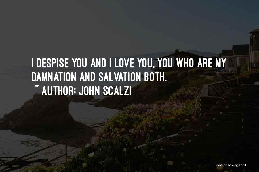 John Scalzi Quotes: I Despise You And I Love You, You Who Are My Damnation And Salvation Both.