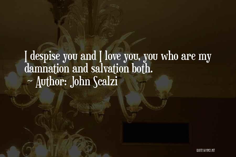 John Scalzi Quotes: I Despise You And I Love You, You Who Are My Damnation And Salvation Both.