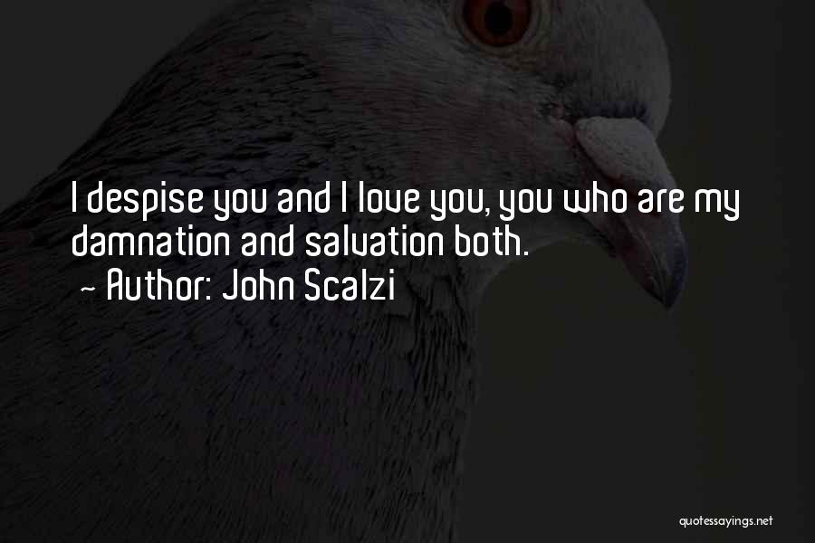 John Scalzi Quotes: I Despise You And I Love You, You Who Are My Damnation And Salvation Both.