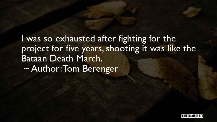 Tom Berenger Quotes: I Was So Exhausted After Fighting For The Project For Five Years, Shooting It Was Like The Bataan Death March.