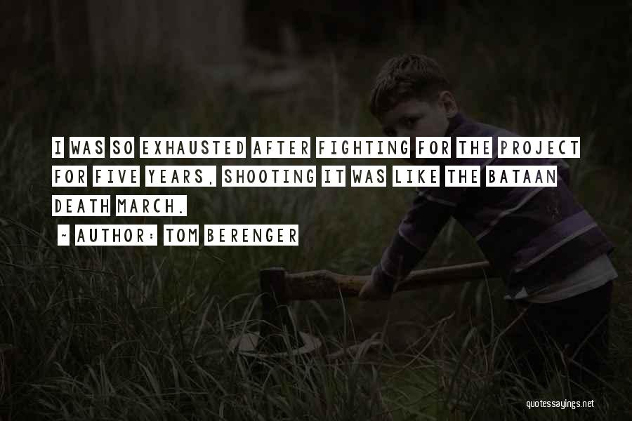 Tom Berenger Quotes: I Was So Exhausted After Fighting For The Project For Five Years, Shooting It Was Like The Bataan Death March.