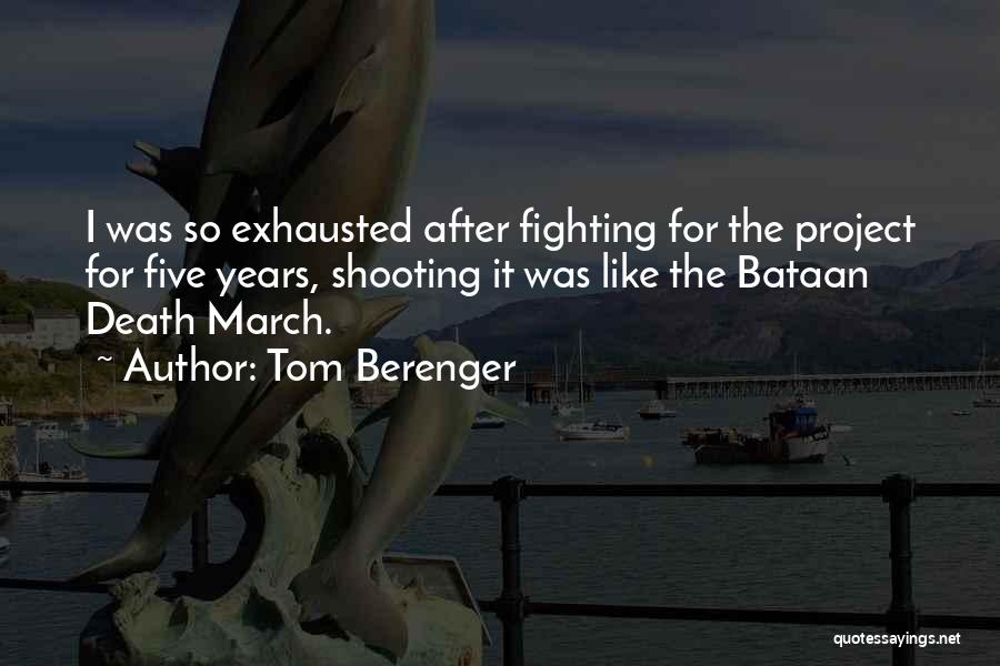 Tom Berenger Quotes: I Was So Exhausted After Fighting For The Project For Five Years, Shooting It Was Like The Bataan Death March.