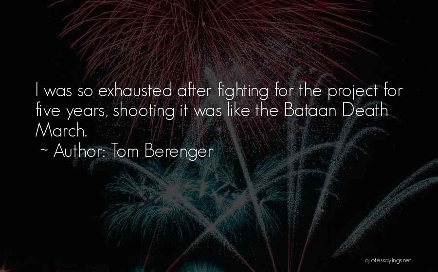 Tom Berenger Quotes: I Was So Exhausted After Fighting For The Project For Five Years, Shooting It Was Like The Bataan Death March.