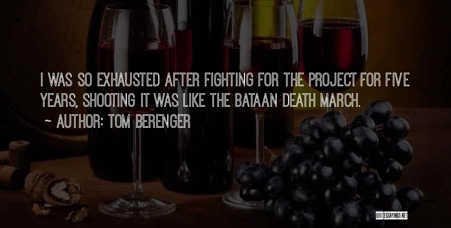 Tom Berenger Quotes: I Was So Exhausted After Fighting For The Project For Five Years, Shooting It Was Like The Bataan Death March.