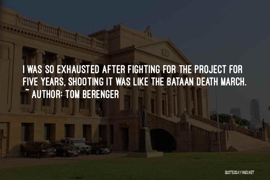 Tom Berenger Quotes: I Was So Exhausted After Fighting For The Project For Five Years, Shooting It Was Like The Bataan Death March.