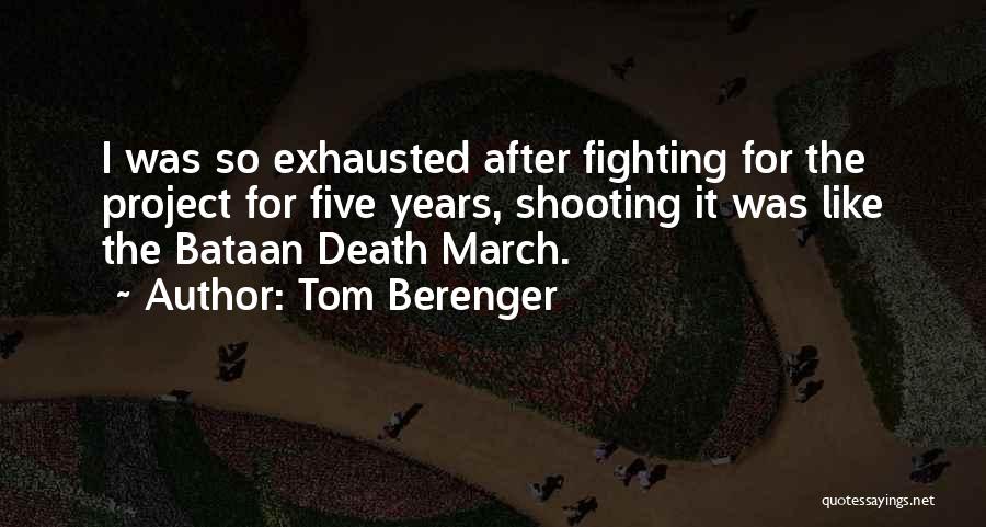 Tom Berenger Quotes: I Was So Exhausted After Fighting For The Project For Five Years, Shooting It Was Like The Bataan Death March.