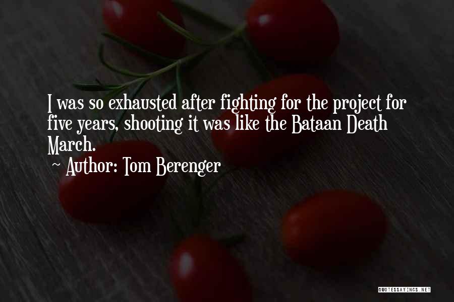 Tom Berenger Quotes: I Was So Exhausted After Fighting For The Project For Five Years, Shooting It Was Like The Bataan Death March.