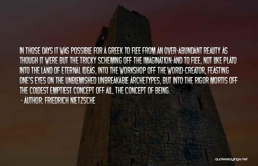 Friedrich Nietzsche Quotes: In Those Days It Was Possible For A Greek To Flee From An Over-abundant Reality As Though It Were But